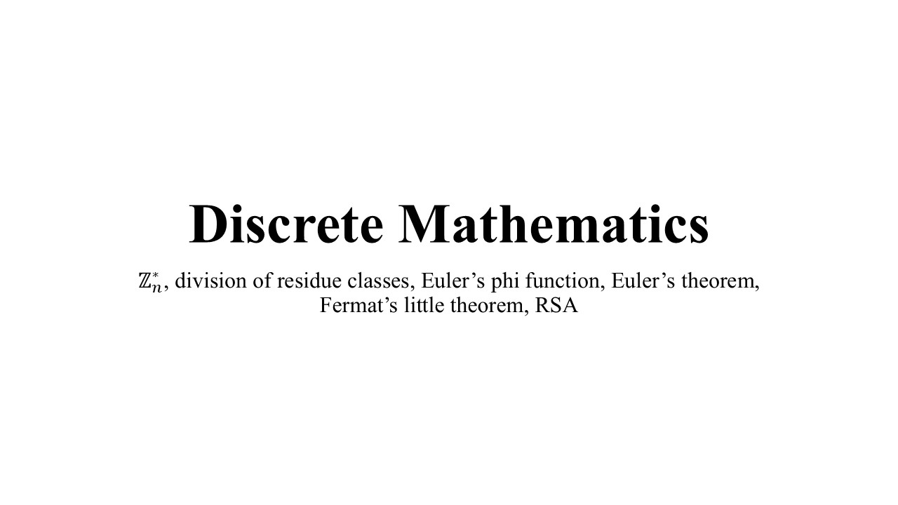 L03 – Division of residue classes, Euler’s phi function, Euler’s theorem, Fermat’s little theorem, and RSA